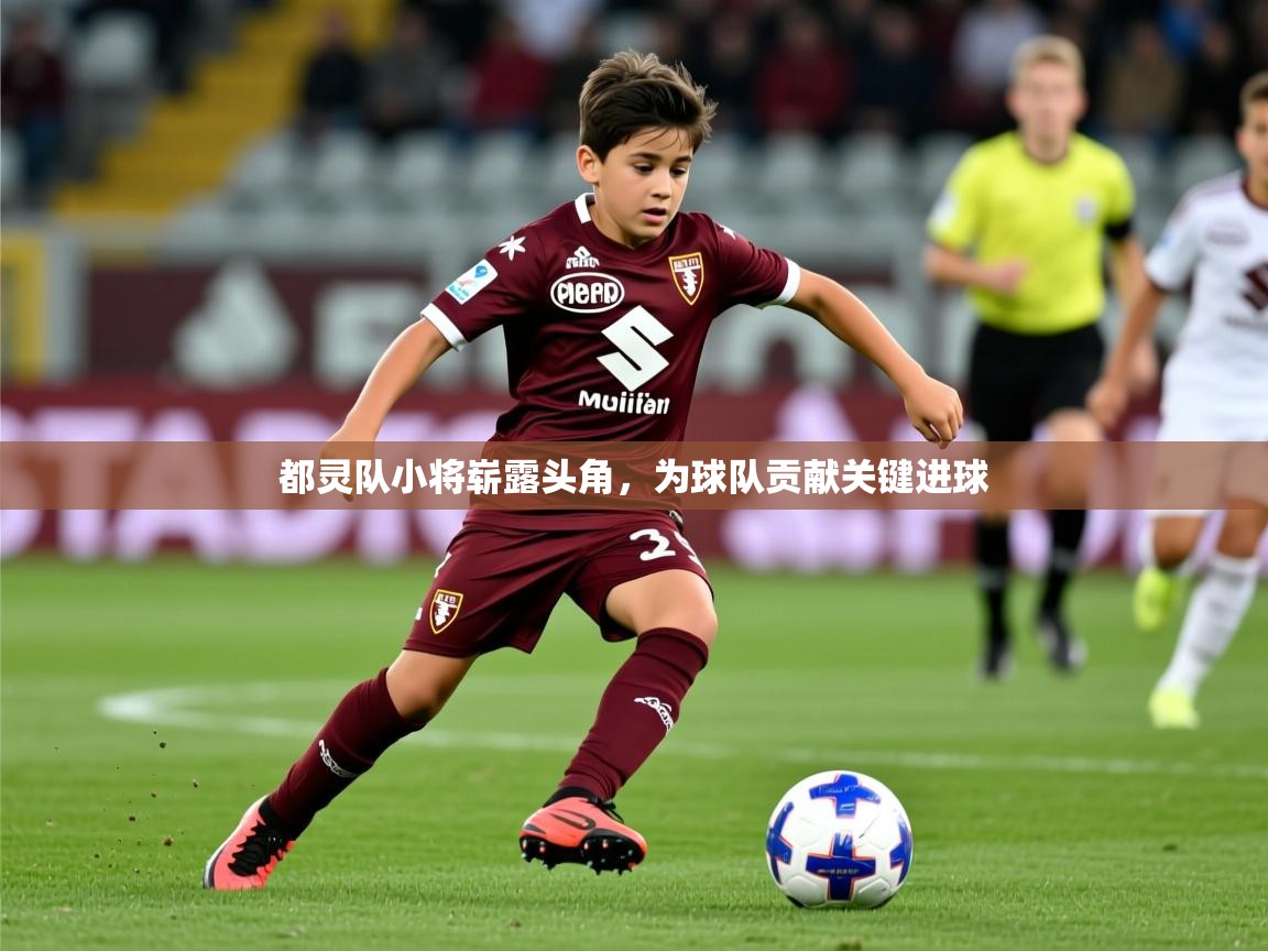 2025 意昂体育黑款都灵队小将崭露头角，为球队贡献关键进球