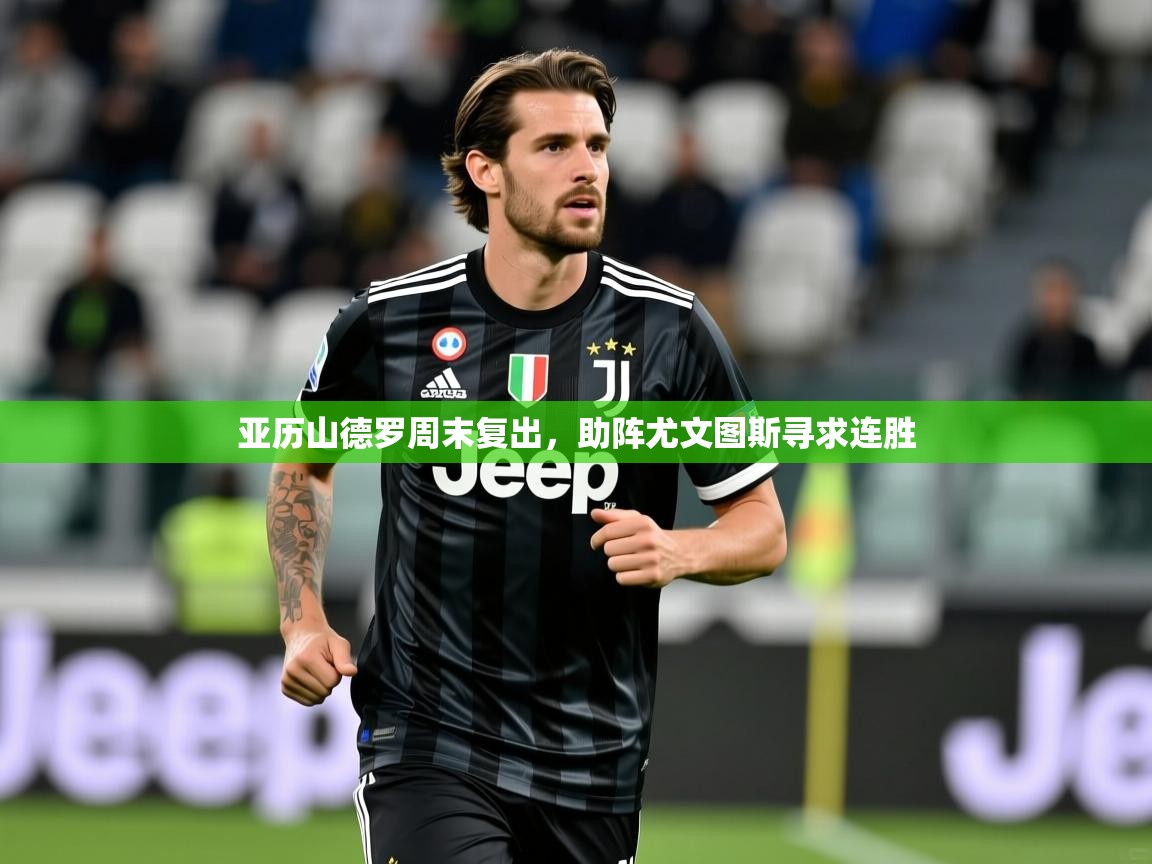 2026 意昂体育平台是干什么的亚历山德罗周末复出，助阵尤文图斯寻求连胜